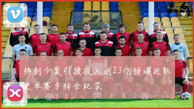 热刺今夏引援投入达23亿镑逼近队史单赛季转会纪录